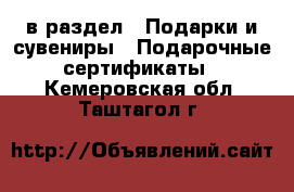  в раздел : Подарки и сувениры » Подарочные сертификаты . Кемеровская обл.,Таштагол г.